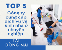 TOP 5 công ty cung cấp dịch vụ vệ sinh nhà ở chuyên nghiệp tại Đồng Nai