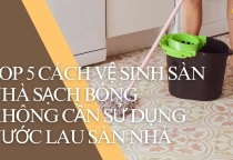 Top 5 cách vệ sinh sàn nhà sạch bóng không cần sử dụng nước lau sàn nhà  Top 5 cách vệ sinh sàn nhà sạch bóng không cần sử dụng nước lau sàn nhà