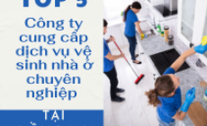 TOP 5 công ty cung cấp dịch vụ vệ sinh nhà ở chuyên nghiệp tại Đồng Nai