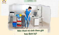 Nên thuê vệ sinh theo giờ hay định kỳ? So sánh & lời khuyên từ chuyên gia