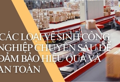 Các Phương Pháp Vệ Sinh Công Nghiệp Chuyên Sâu Để Đảm Bảo Hiệu Quả Và An Toàn