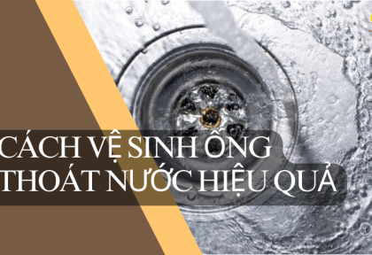 Nguyên Nhân và Các Cách Vệ Sinh Ống Thoát Nước Hiệu Quả