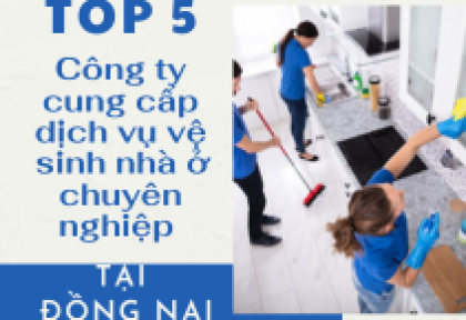 TOP 5 công ty cung cấp dịch vụ vệ sinh nhà ở chuyên nghiệp tại Đồng Nai