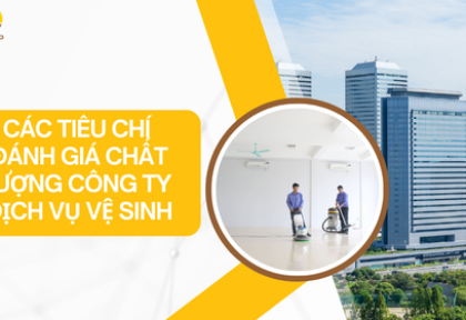 Các tiêu chí đánh giá chất lượng công ty dịch vụ vệ sinh uy tín, chuyên nghiệp
