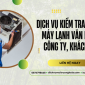Dịch vụ kiểm tra vệ sinh máy lạnh văn phòng công ty, khách sạn