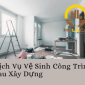 Dịch Vụ Vệ Sinh Công Trình Sau Khi Xây Dựng Tại Đồng Nai