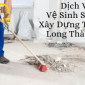 Dịch Vụ Vệ Sinh Công Trình Sau Xây Dựng Tại Long Thành