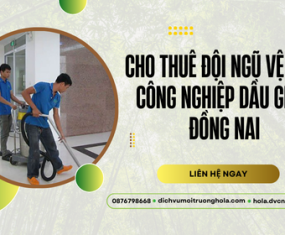 Cho thuê đội ngũ vệ sinh công nghiệp Dầu Giây, Đồng Nai Cho thuê đội ngũ vệ sinh công nghiệp Dầu Giây, Đồng Nai