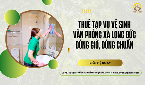 Gọi tạp vụ vệ sinh văn phòng xã Long Đức – Đúng giờ, đúng chuẩn